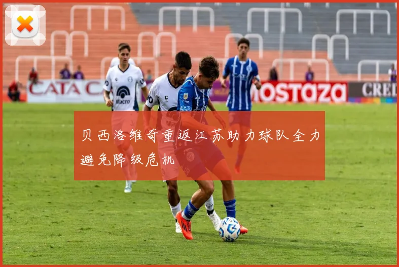 贝西洛维奇重返江苏助力球队全力避免降级危机